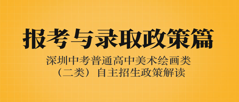 2022年深圳中考普通高中美術(shù)繪畫(huà)類(lèi)（二類(lèi)）自主招生政策解讀【報(bào)考與錄取篇】